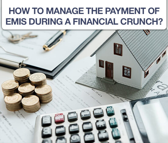 How To Manage The Payment Of EMIs During A Financial Crunch
