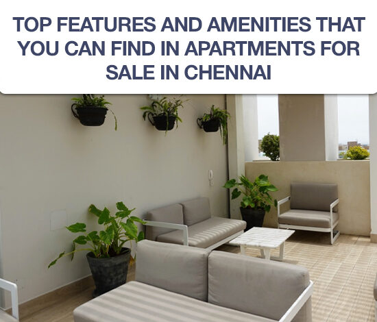 Top Features And Amenities That You Can Find In Apartments For Sale in Chennai